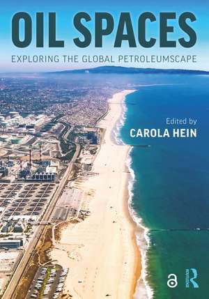 Oil Spaces: Exploring the Global Petroleumscape de Carola Hein