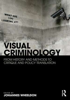 Visual Criminology: From History and Methods to Critique and Policy Translation de Johannes Wheeldon