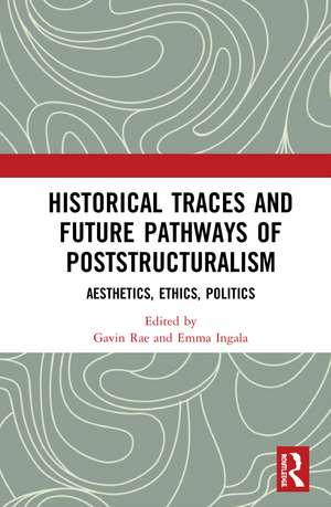 Historical Traces and Future Pathways of Poststructuralism: Aesthetics, Ethics, Politics de Gavin Rae