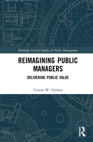 Reimagining Public Managers: Delivering Public Value de Usman W. Chohan