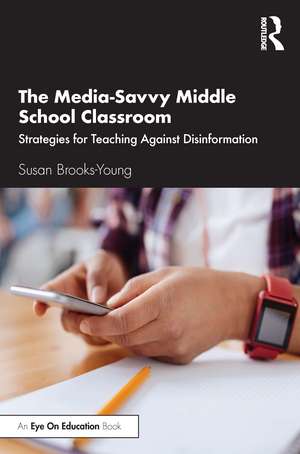 The Media-Savvy Middle School Classroom: Strategies for Teaching Against Disinformation de Susan Brooks-Young