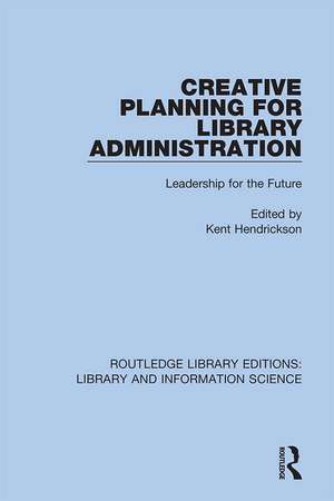 Creative Planning for Library Administration: Leadership for the Future de Kent Hendrickson