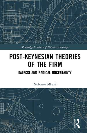 Post-Keynesian Theories of the Firm: Kalecki and Radical Uncertainty de Nobantu Mbeki