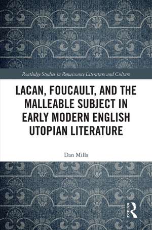 Lacan, Foucault, and the Malleable Subject in Early Modern English Utopian Literature de Dan Mills