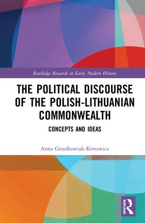 The Political Discourse of the Polish-Lithuanian Commonwealth: Concepts and Ideas de Anna Grześkowiak-Krwawicz