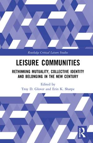 Leisure Communities: Rethinking Mutuality, Collective Identity and Belonging in the New Century de Troy D. Glover