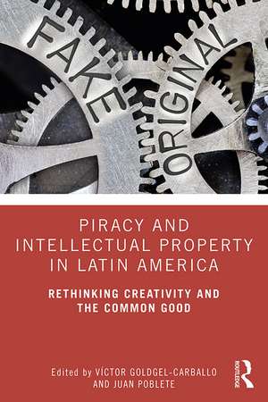 Piracy and Intellectual Property in Latin America: Rethinking Creativity and the Common Good de Víctor Goldgel-Carballo