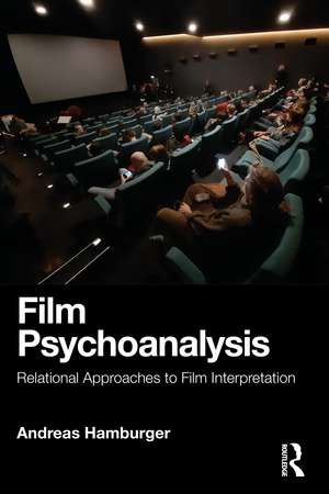 Film Psychoanalysis: Relational Approaches to Film Interpretation de Andreas Hamburger