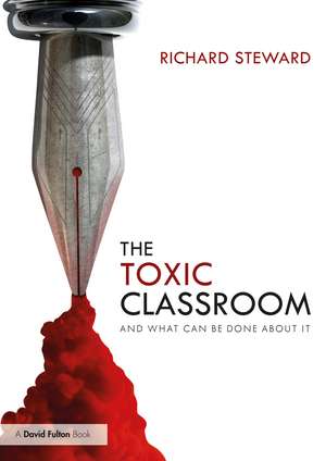 The Toxic Classroom: And What Can be Done About It de Richard Steward