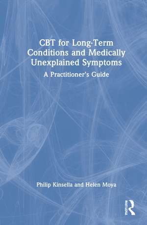 CBT for Long-Term Conditions and Medically Unexplained Symptoms: A Practitioner’s Guide de Philip Kinsella