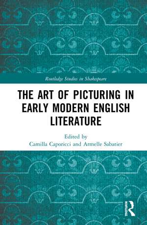 The Art of Picturing in Early Modern English Literature de Camilla Caporicci