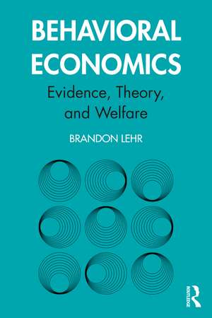 Behavioral Economics: Evidence, Theory, and Welfare de Brandon Lehr