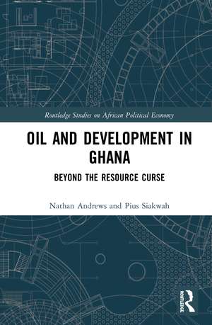 Oil and Development in Ghana: Beyond the Resource Curse de Nathan Andrews