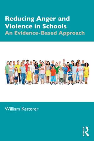 Reducing Anger and Violence in Schools: An Evidence-Based Approach de William Ketterer