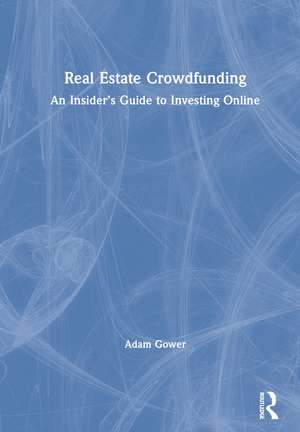 Real Estate Crowdfunding: An Insider’s Guide to Investing Online de Adam Gower