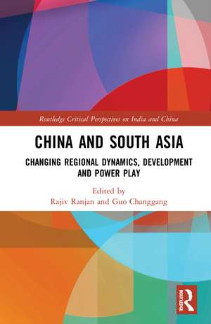 China and South Asia: Changing Regional Dynamics, Development and Power Play de Rajiv Ranjan