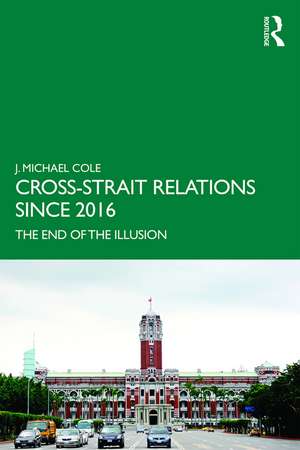 Cross-Strait Relations Since 2016: The End of the Illusion de J. Michael Cole