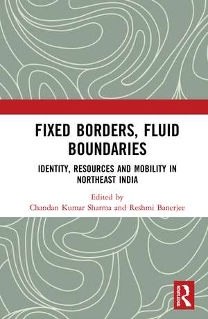 Fixed Borders, Fluid Boundaries: Identity, Resources and Mobility in Northeast India de Chandan Kumar Sharma