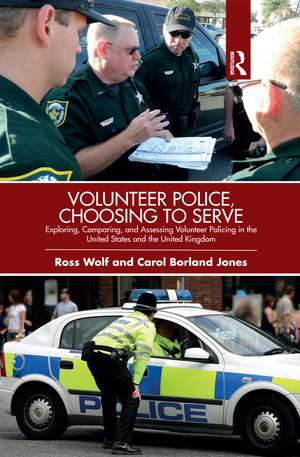 Volunteer Police, Choosing to Serve: Exploring, Comparing, and Assessing Volunteer Policing in the United States and the United Kingdom de Ross Wolf