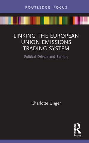 Linking the European Union Emissions Trading System: Political Drivers and Barriers de Charlotte Unger