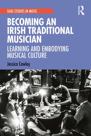 Becoming an Irish Traditional Musician: Learning and Embodying Musical Culture de Jessica Cawley