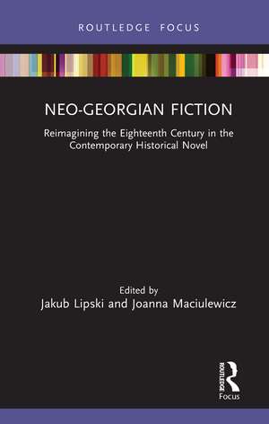 Neo-Georgian Fiction: Reimagining the Eighteenth Century in the Contemporary Historical Novel de Jakub Lipski