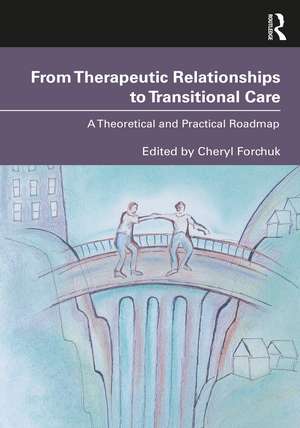 From Therapeutic Relationships to Transitional Care: A Theoretical and Practical Roadmap de Cheryl Forchuk