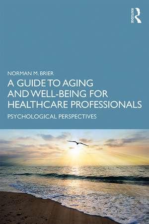 A Guide to Aging and Well-Being for Healthcare Professionals: Psychological Perspectives de Norman M. Brier