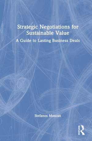 Strategic Negotiations for Sustainable Value: A Guide to Lasting Business Deals de Stefanos Mouzas