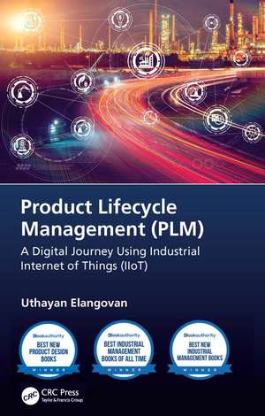 Product Lifecycle Management (PLM): A Digital Journey Using Industrial Internet of Things (IIoT) de Uthayan Elangovan