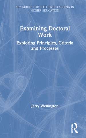 Examining Doctoral Work: Exploring Principles, Criteria and Processes de Jerry Wellington
