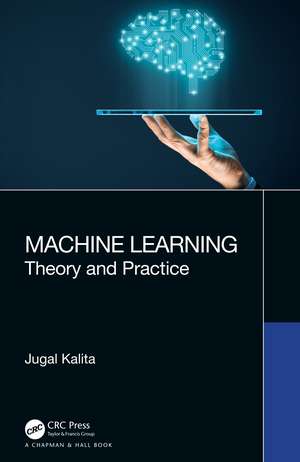 Machine Learning: Theory and Practice de Jugal Kalita