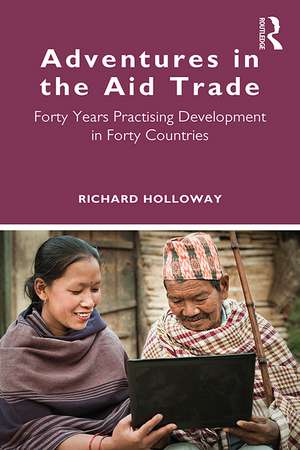 Adventures in the Aid Trade: Forty Years Practising Development in Forty Countries de Richard Holloway