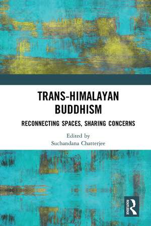 Trans-Himalayan Buddhism: Reconnecting Spaces, Sharing Concerns de Suchandana Chatterjee