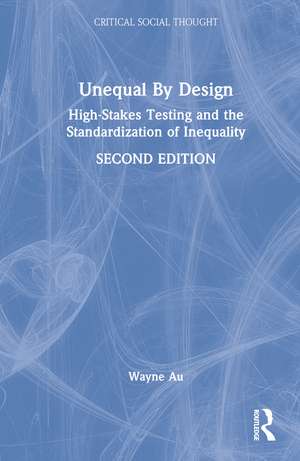 Unequal By Design: High-Stakes Testing and the Standardization of Inequality de Wayne Au