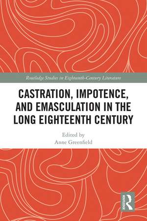 Castration, Impotence, and Emasculation in the Long Eighteenth Century de Anne Leah Greenfield