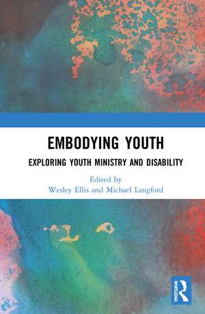 Embodying Youth: Exploring Youth Ministry and Disability de Wesley Ellis