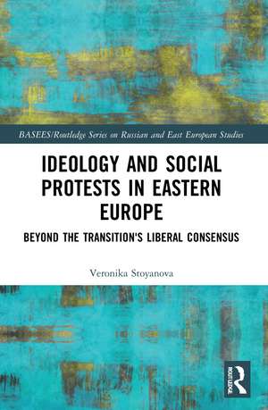 Ideology and Social Protests in Eastern Europe: Beyond the Transition's Liberal Consensus de Veronika Stoyanova