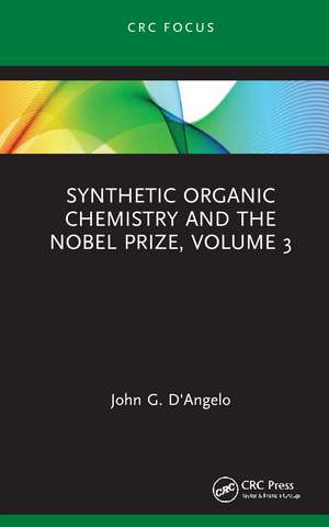 Synthetic Organic Chemistry and the Nobel Prize, Volume 3 de John G. D'Angelo