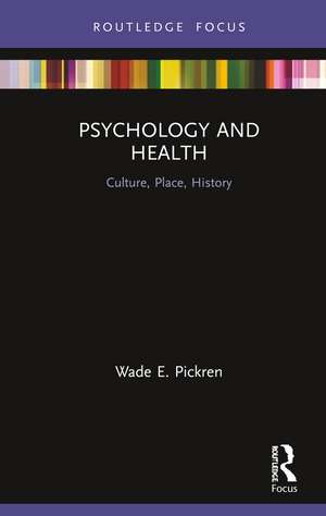 Psychology and Health: Culture, Place, History de Wade Pickren