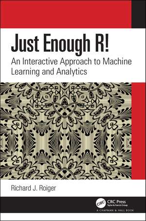 Just Enough R!: An Interactive Approach to Machine Learning and Analytics de Richard J. Roiger