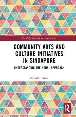 Community Arts and Culture Initiatives in Singapore: Understanding the Nodal Approach de Zdravko Trivic