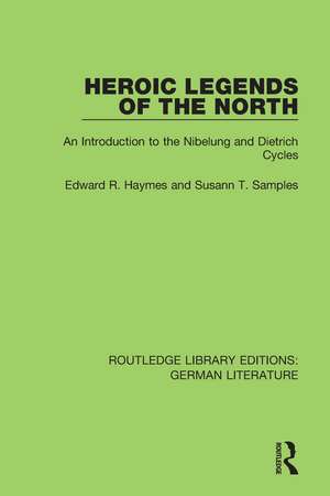 Heroic Legends of the North: An Introduction to the Nibelung and Dietrich Cycles de Edward R. Haymes