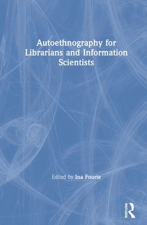 Autoethnography for Librarians and Information Scientists de Ina Fourie