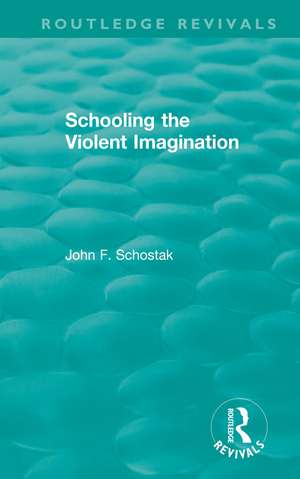 Schooling the Violent Imagination de John F. Schostak