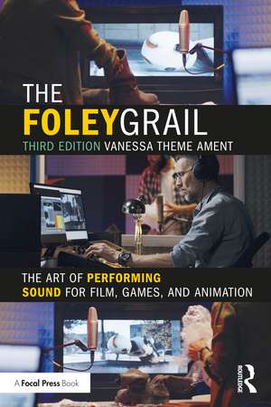 The Foley Grail: The Art of Performing Sound for Film, Games, and Animation de Vanessa Theme Ament