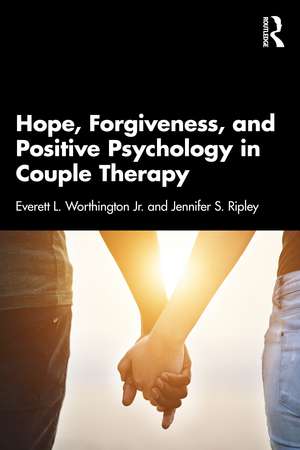 Hope, Forgiveness, and Positive Psychology in Couple Therapy de Everett L. Worthington Jr.