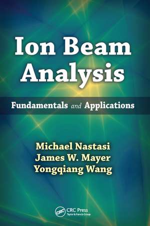 Ion Beam Analysis: Fundamentals and Applications de Michael Nastasi