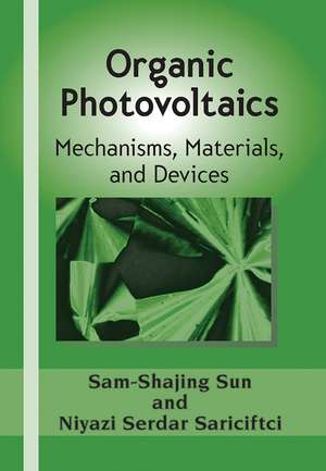 Organic Photovoltaics: Mechanisms, Materials, and Devices de Sam-Shajing Sun