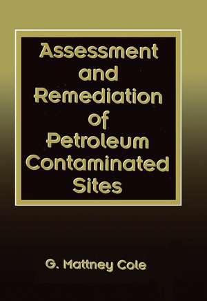 Assessment and Remediation of Petroleum Contaminated Sites de G. Mattney Cole